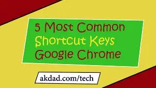5 Most Common Important Shortcut Keys of Google Chrome | AKDAD
