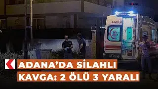 Adana’da silahlı kavga: 2 ölü 3 yaralı