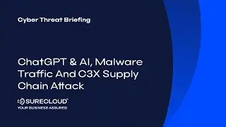 ChatGPT & AI, Malware Traffic and C3X Supply Chain Attack | Cyber Threat Briefing
