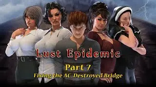 Lust Epidemic Part 7 - Fixing the AC, Destroyed Bridge