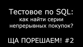 Тестовое по SQL: как найти серии непрерывных покупок? | Ща порешаем! #2