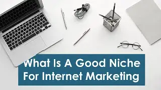 What Is A Good Niche For Internet Marketing? Affiliates Tips.