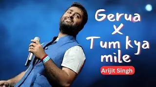 Gerua X Tum kya mile Arijit Singh mashup