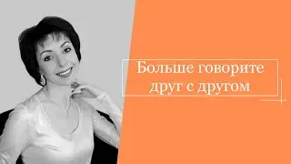 Больше говорите друг с другом