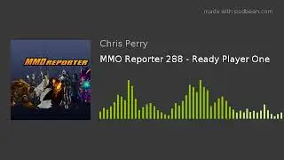 MMO Reporter 288 - Ready Player One