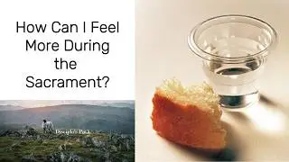 How Can I Feel More During the Sacrament?