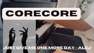Just Give Me One More Day - Alej - corecore piano pt: 3