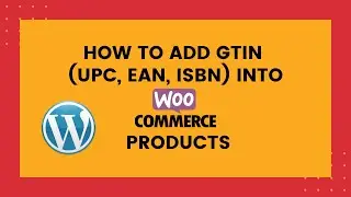 How to add GTIN UPC EAN ISBN into Woocommerce Products