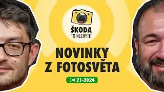 Škoda to nechytit 21-2024: Novinky z fotosvěta
