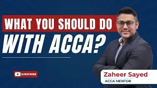 What Should You Do with ACCA? | ACCA Scope | Upskilling | Zaheer Sayed ACCA