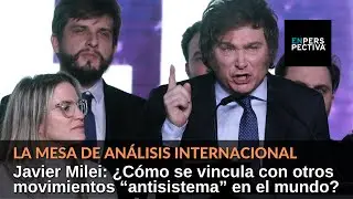 ¿Quién es Javier Milei? ¿Cómo se vincula con otros movimientos “antisistema” en el mundo?