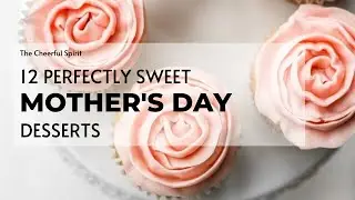 12 Perfectly Sweet Mother's Day Desserts