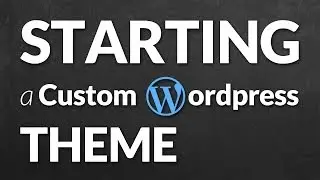 How Do I Start Out Building A Custom Wordpress Theme?