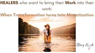 Healers who want to take their Work into their work: When Transformation turns Monitization