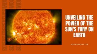 Unveiling the Power of the Sun's Fury on Earth