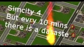 SimCity 4 But every 10 mins there is a disaster