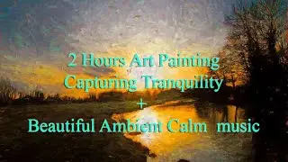 2 Hours Art Painting + Beautiful Ambient Calm music