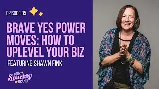 Brave YES Power Moves: How To Uplevel Your Biz with Shawn Fink - Your Sparkly Brand Podcast - Ep 85