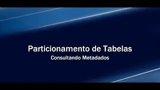 Particionamento de Tabelas - Vídeo 2 Metadados