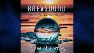 BAEVSOUND - Glass Of Sorrow (ft. Sergey Mirzakhanyan)