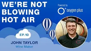 EP. 10: Winemaker & Distiller, John Taylor, Makes Tasteful Wine, Spirits & Fun with Oxygen!