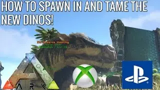 ARK: HOW TO SPAWN IN AND TAME THE NEW DINOS! - CONSOLE UPDATE - (Xbox v754-PS4 v507)
