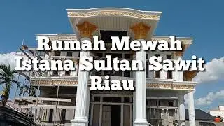 Rumah Mewah Serasa Rumah Di Sinetron Indosiar Punya Sultan Sawit Riau 