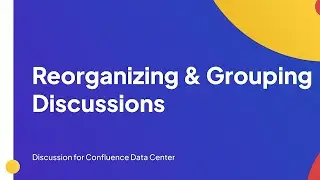 Reorganizing Discussions | Discussion for Confluence Data Center