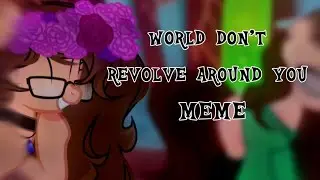 /PMV/ World don't revolve around you (Canon)