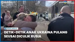Viral Video Detik detik Anak Ukraina Pulang seusai 'Diculik' Rusia