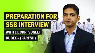 Preparation for SSB Interview: With Lt. Cdr. Suneet Dubey (Part VII)