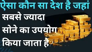 ऐसा कौन सा देश है जहां सबसे ज्यादा सोने का उपयोग किया जाता है।