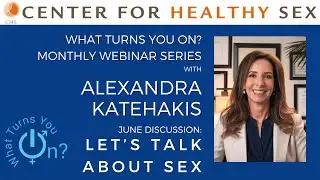'What Turns You On?' Webinar with Alex Katehakis: Let's Talk About Sex