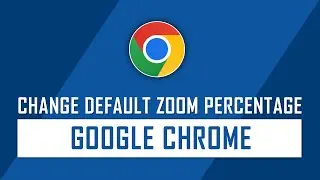 How to Change Default Zoom Settings on Google Chrome | Google Chrome Tips