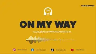 On My Way (Nasheed Instrumental) *Vocals only* #HalalBeats