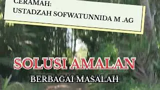 SOLUSI MENGATASI BERBAGAI MASALAH ( CERAMAH:TADZAH SOFWATUNNIDA M, Ag.