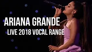 Ariana Grande: Live Vocal Range | 2018