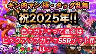 【キン肉マン 極・タッグ乱舞】祝‼2025年❣色んなガチャをやって！…はっ？＋ピックアップガチャやってSSRゲット！・・・はっ？（今年は良き年でありますように）・・・はっ？