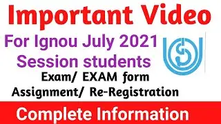 Important Video For IGNOU July 2021 Session Students- Exam/ Assignment / Re Registration