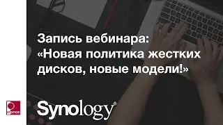 Вебинар Synology 26 мая: новая политика жестких дисков, новые модели!