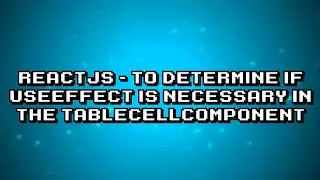 Is useEffect necessary in ReactJS TableCellComponent?