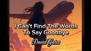 I Can't Find The Words To Say Goodbye  by David Gates #lyrics #davidgates