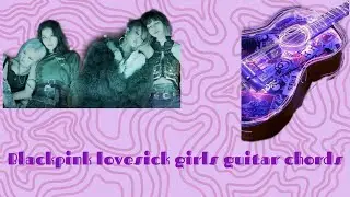 BLACKPINK LOVESICK GIRLS GUITAR CHORDS [COMPLETED]