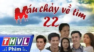 THVL | Máu chảy về tim - Tập 22