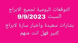 التوقعات اليومية لجميع الابراج//السبت 9/9/2023//بشارات سعيدة واخبار سارة لابراج كتير فهل انت منهم
