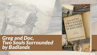 Self-published author Gregory Hagenston’s Video for Greg and Doc, Two Souls Surrounded by Badlands