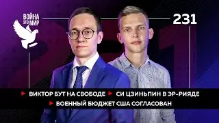 Виктор Бут на свободе, Си Цзиньпин в Эр-Рияде, военный бюджет США согласован / Война - это мир 231
