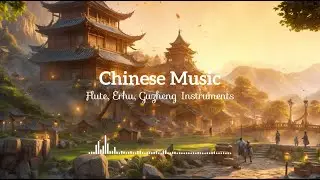 3 Hours Serene Chinese Instrumental: Bamboo Flute, Guzheng, and Erhu Music for Relaxation