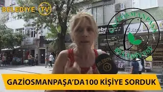 GAZİOSMANPAŞA'DA 100 KİŞİYE SORDUK