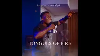 Pastor COURAGE - TONGUES OF FIRE
